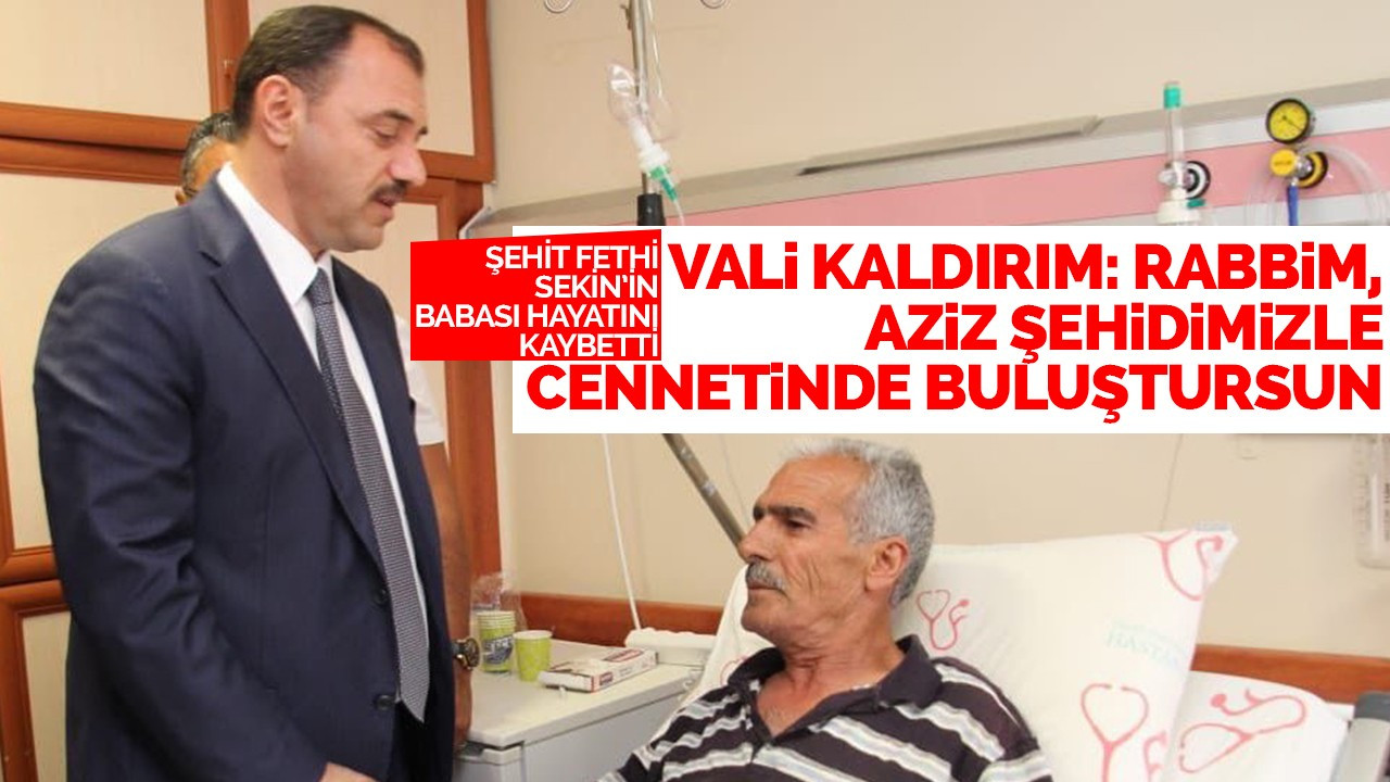 VALİ KALDIRIM: RABBİM, AZİZ ŞEHİDİMİZLE CENNETİNDE BULUŞTURSUN