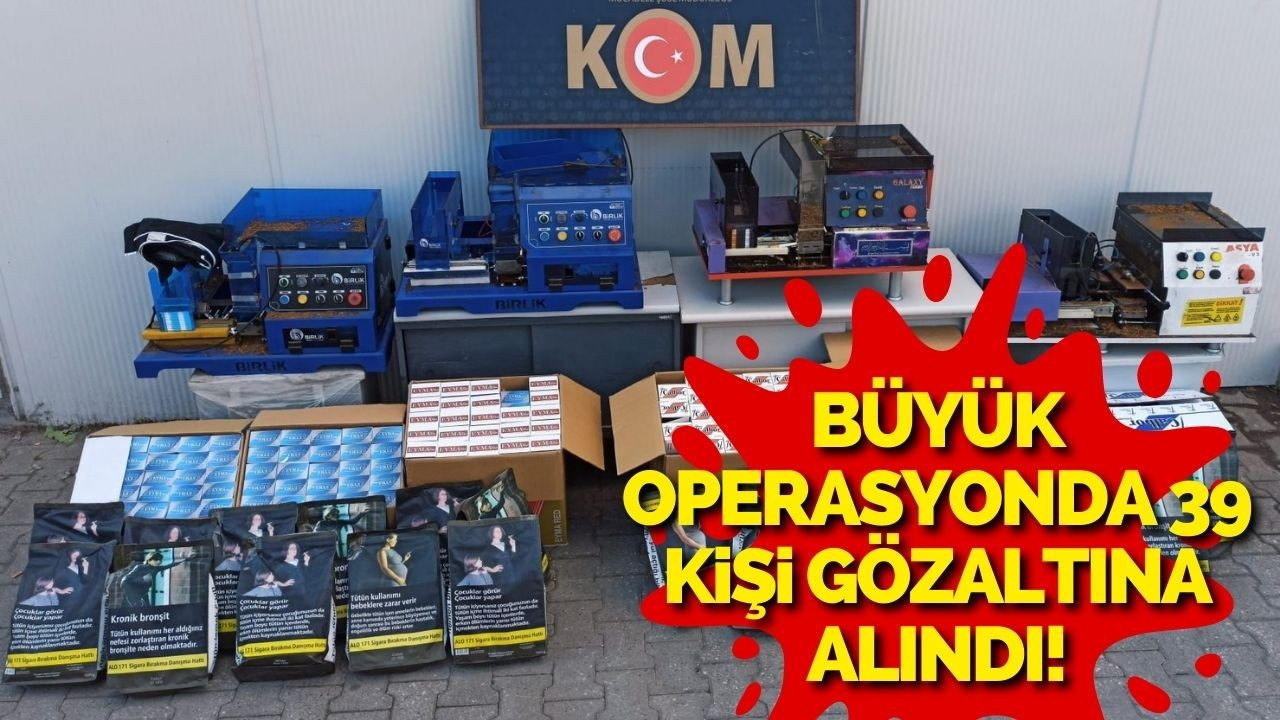 Büyük operasyonda 39 kişi gözaltına alındı!