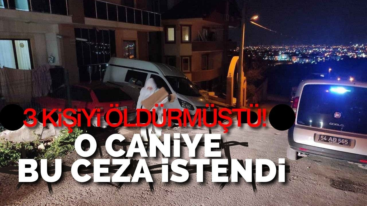 3 kişiyi öldürmüştü!  O caniye bu ceza istendi