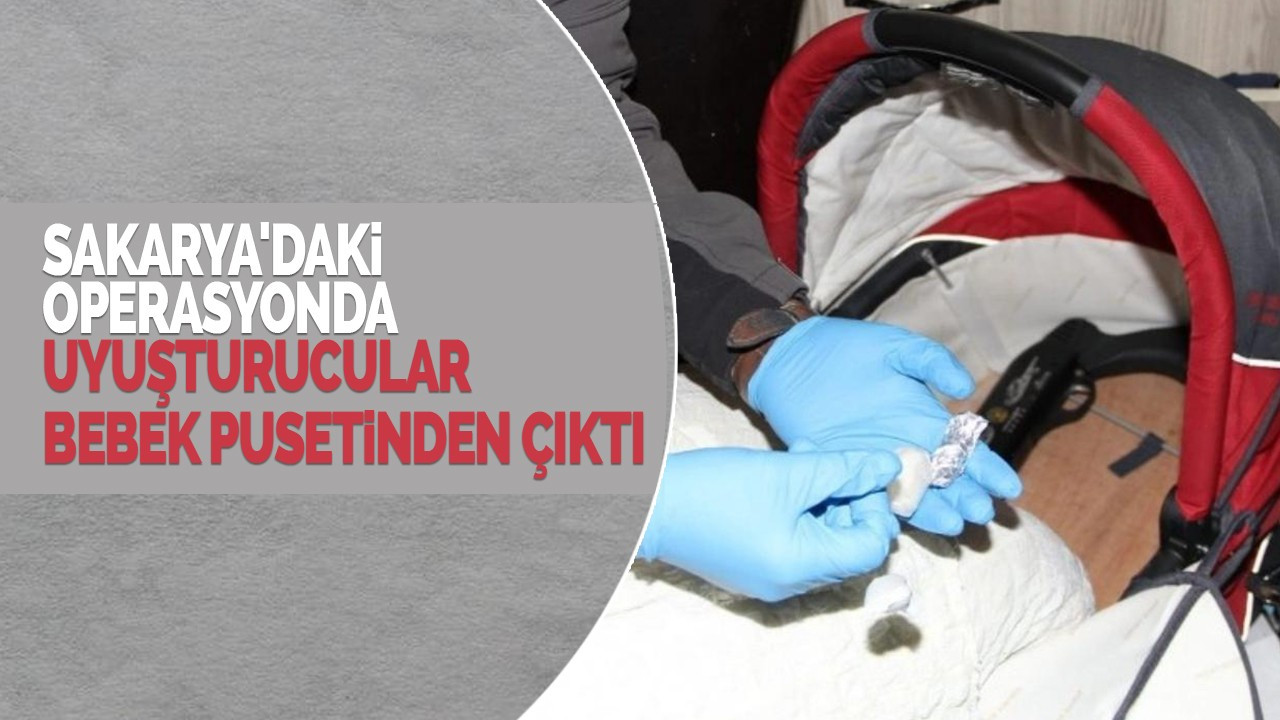 Sakarya'daki operasyonda uyuşturucular bebek pusetinden çıktı