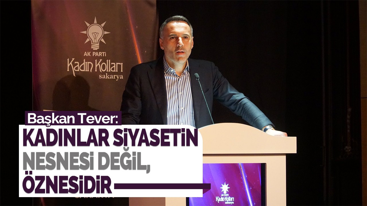 Tever: Kadınlar siyasetin nesnesi değil, öznesidir