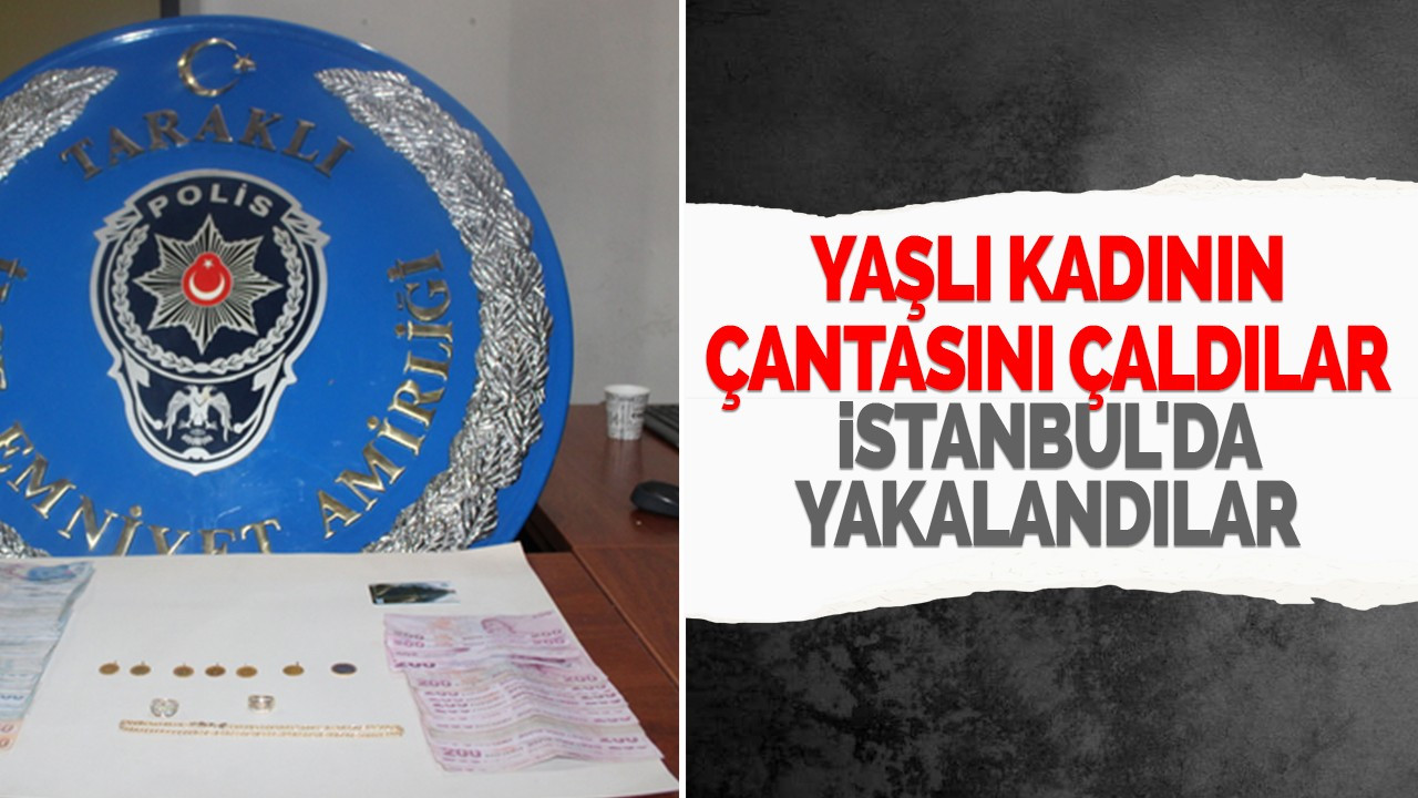 Yaşlı kadının çantasını çaldılar: İstanbul'da yakalandılar