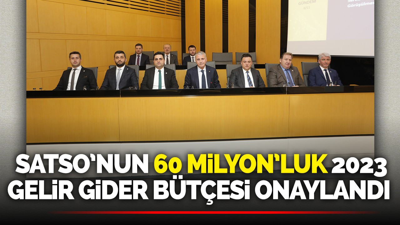 SATSO 2023 GELİR GİDER BÜTÇESİ ONAYLANDI