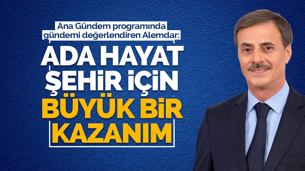 ALEMDAR: ADA HAYAT ŞEHİR İÇİN BÜYÜK BİR KAZANIM