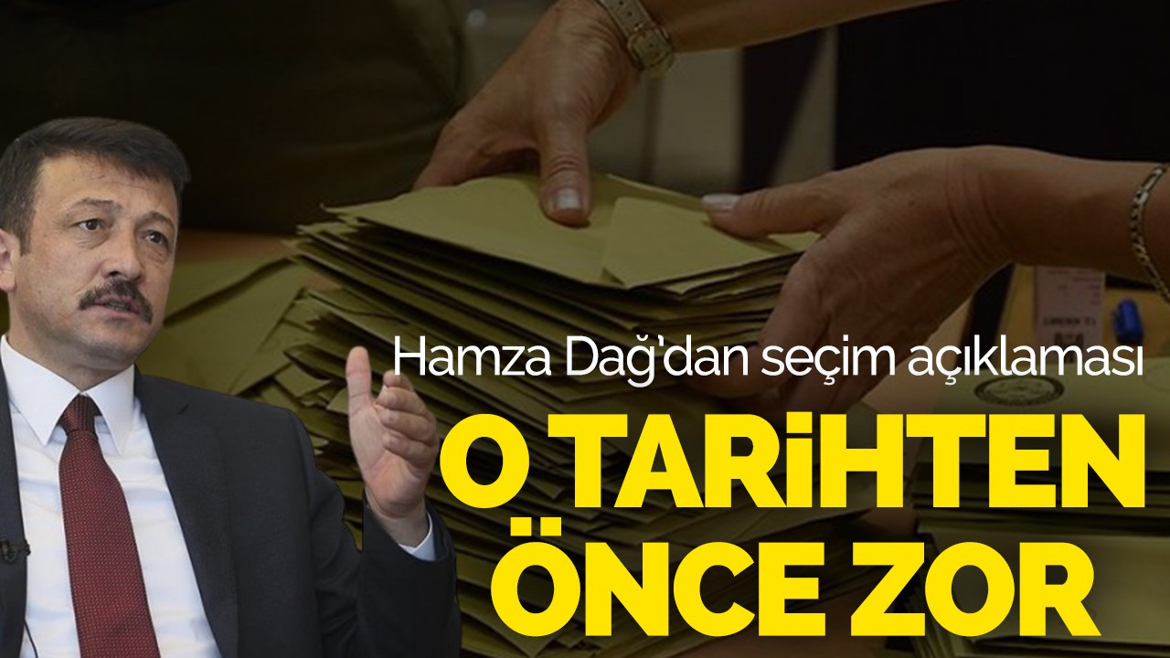 AK Parti Genel Başkan Yardımcısı Hamza Dağ'dan seçim açıklaması