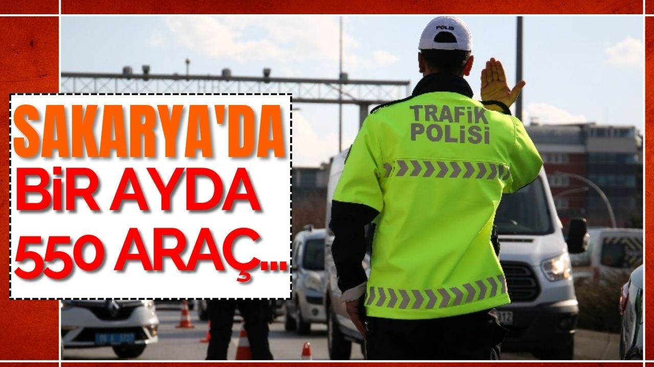 Sakarya'da bir ayda 550 araç...