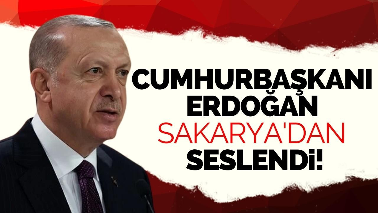 Cumhurbaşkanı Erdoğan Sakarya'dan seslendi!