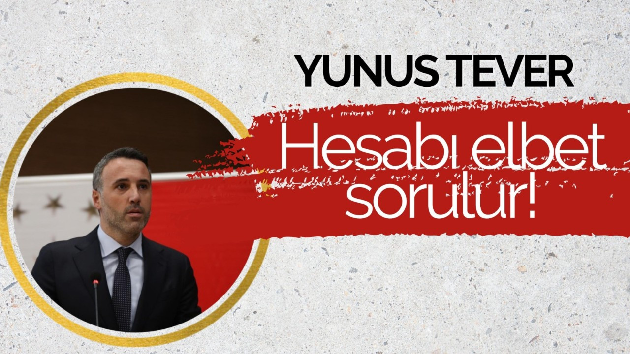 YUNUS TEVER: HESABI ELBET SORULUR