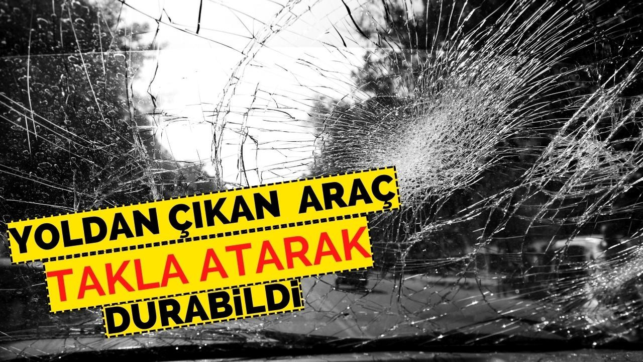 Yoldan çıkan araç takla atarak durabildi!