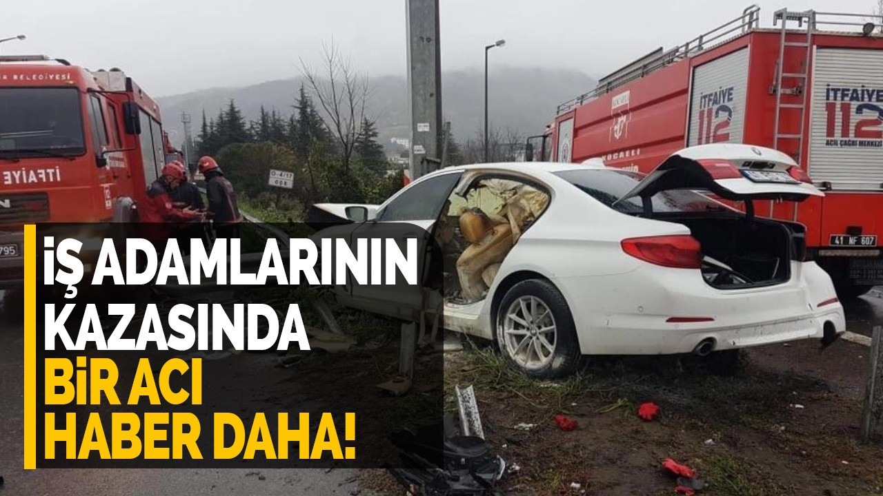 İş adamlarının kazasında bir acı haber daha!