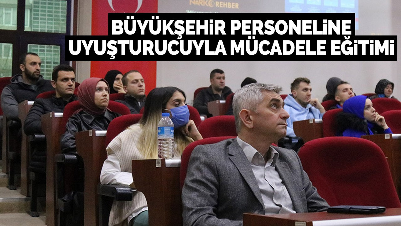 Büyükşehir personeline uyuşturucuyla mücadele eğitimi