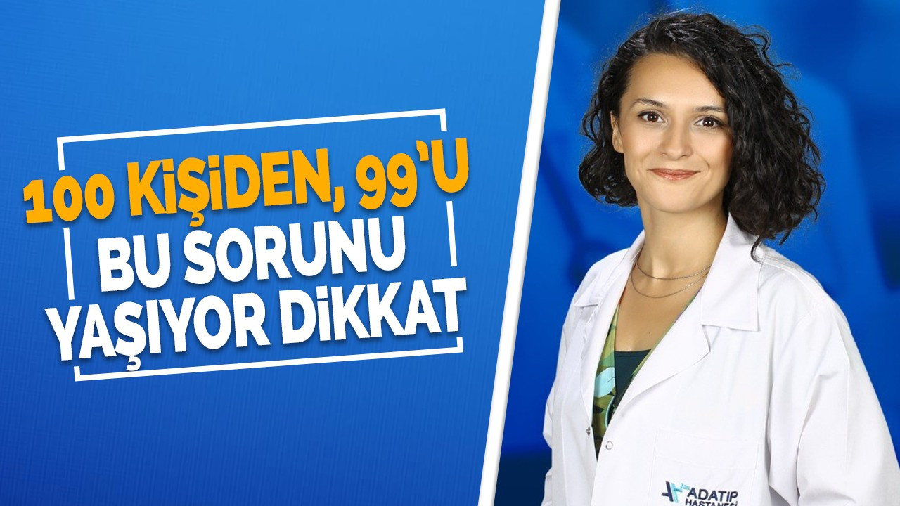 100 kişiden, 99’u bu sorunu yaşıyor dikkat