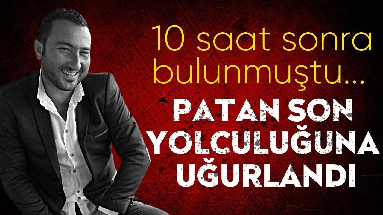 10 saat sonra bulunmuştu... Patan son yolculuğuna uğurlandı