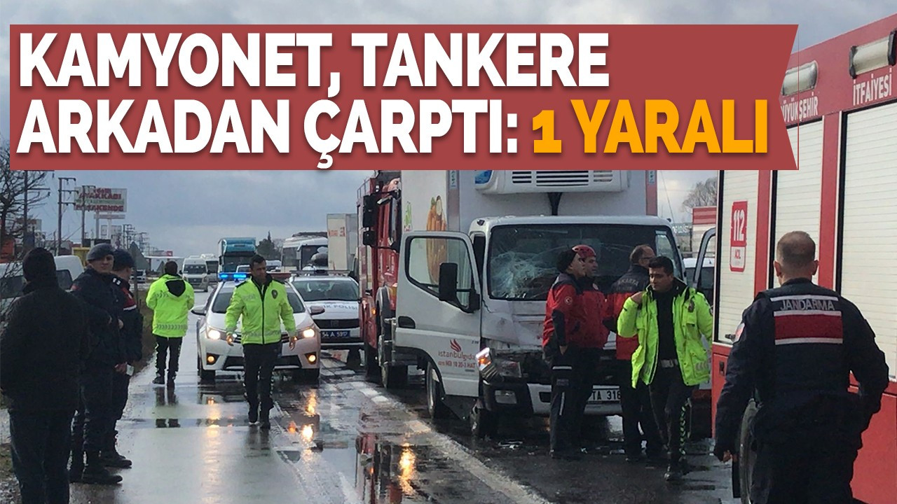 Kamyonet, tankere arkadan çarptı: 1 yaralı