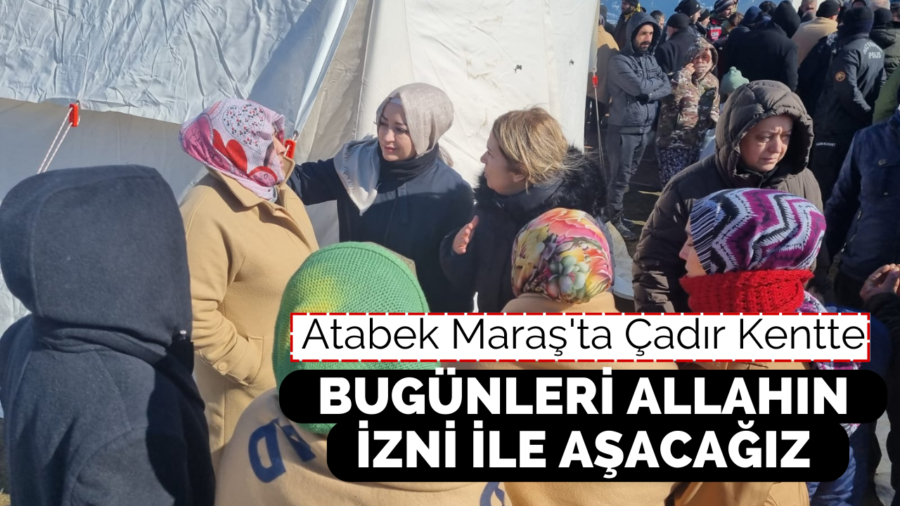 Atabek AFAD'ın Çadır Kentinde: "Bugünleri Birlikte Aşacağız"