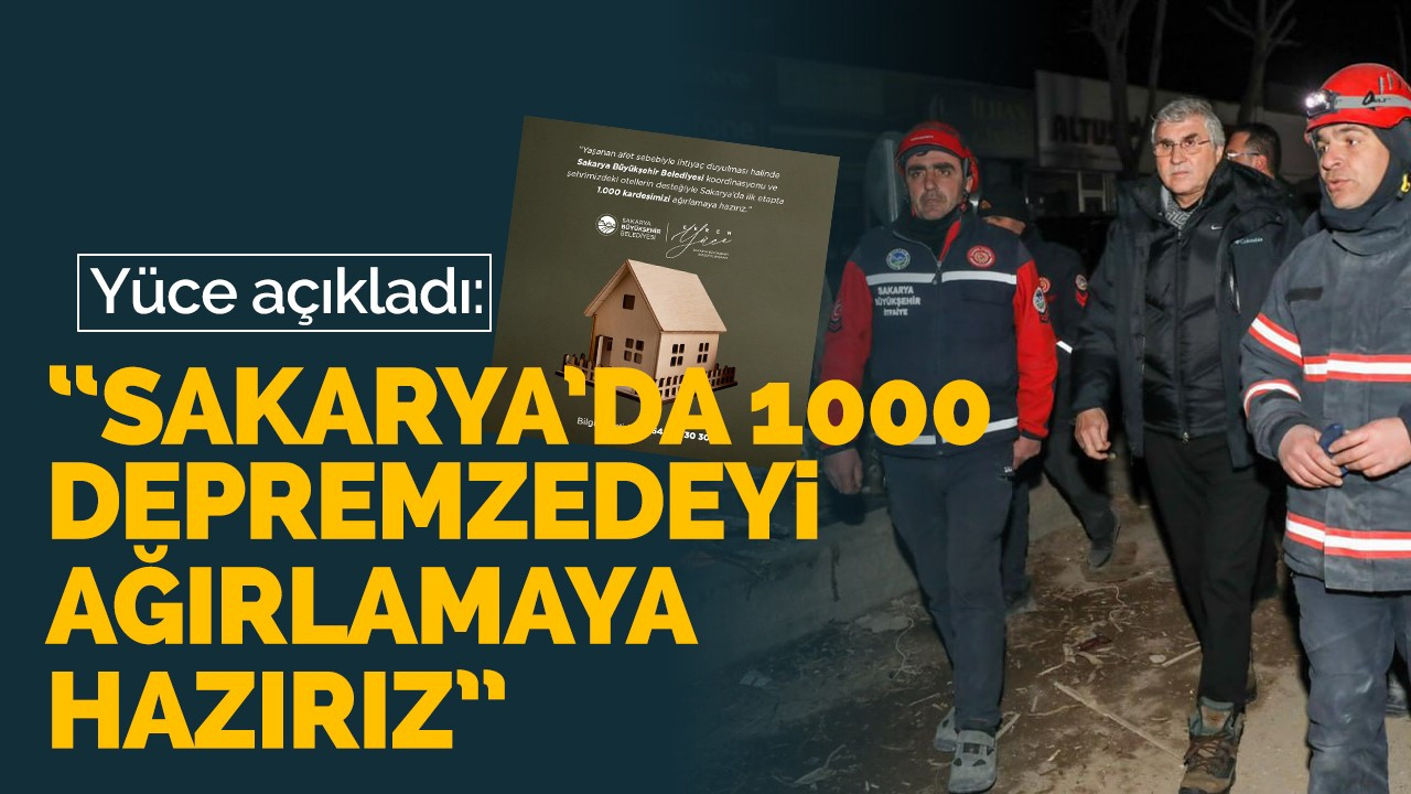 Yüce açıkladı: “Sakarya’da 1000 depremzedeyi ağırlamaya hazırız”