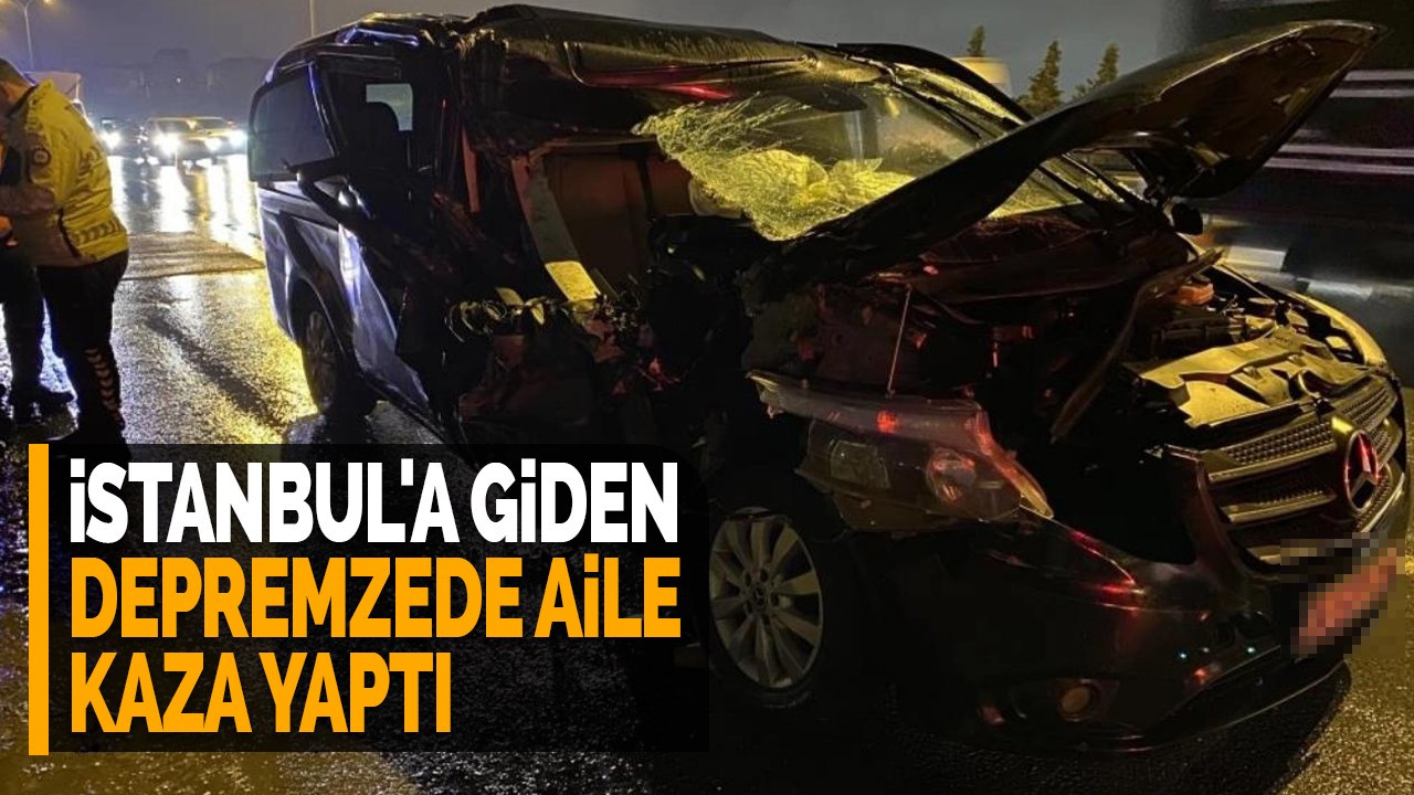 İstanbul'a giden depremzede aile kaza yaptı
