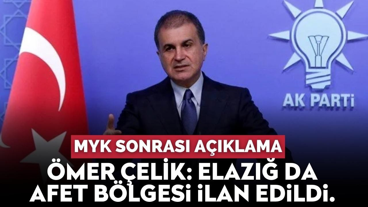 MYK sonrası açıklama yapan Çelik: Elazığ da afet bölgesi ilan edildi