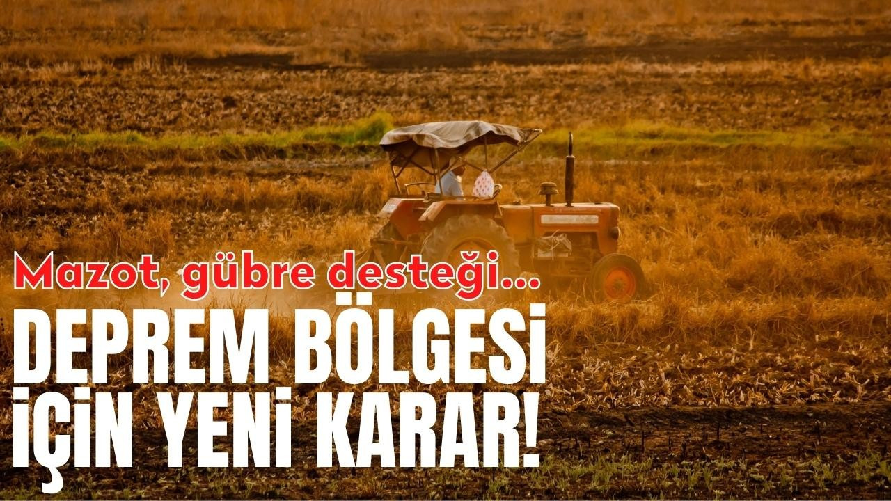 Mazot, gübre desteği… Deprem bölgesi için yeni karar!