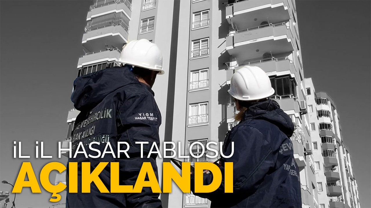 İl il hasar tablosu açıklandı!