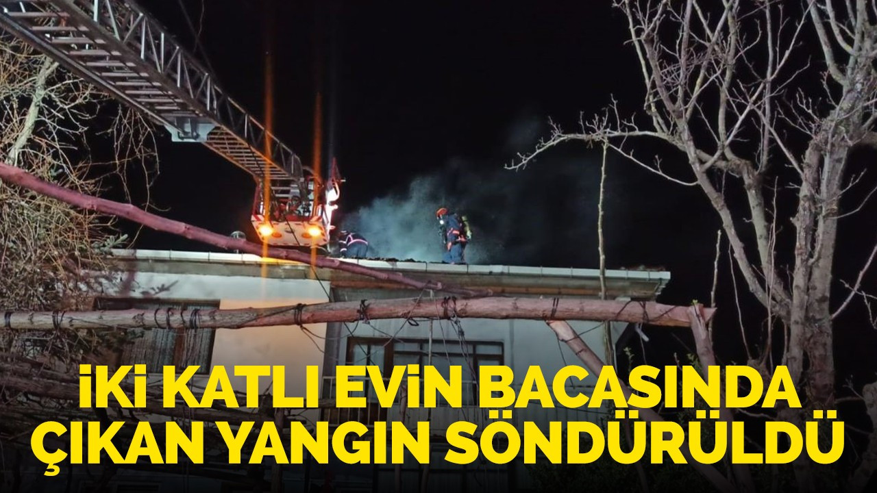 İki katlı evin bacasında çıkan yangın söndürüldü