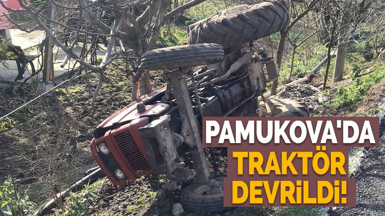 Pamukova'da traktör devrildi!