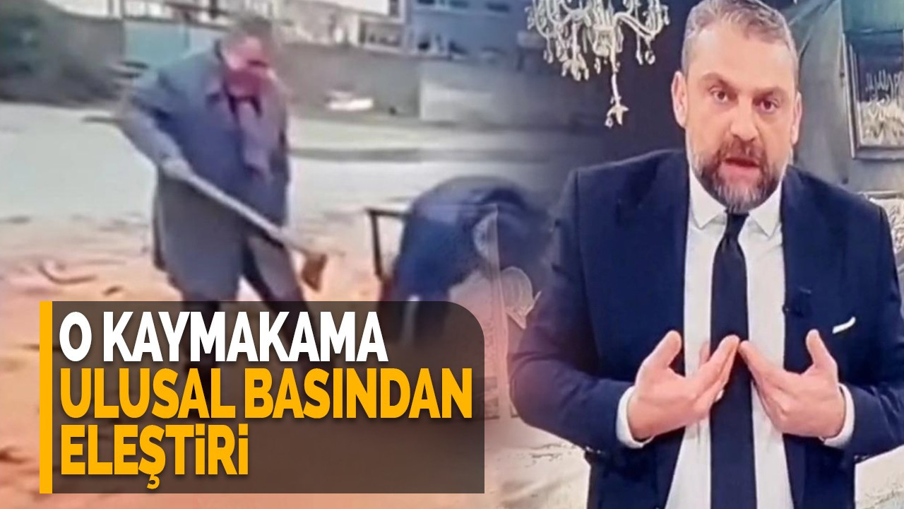 O kaymakama ulusal basından eleştiri