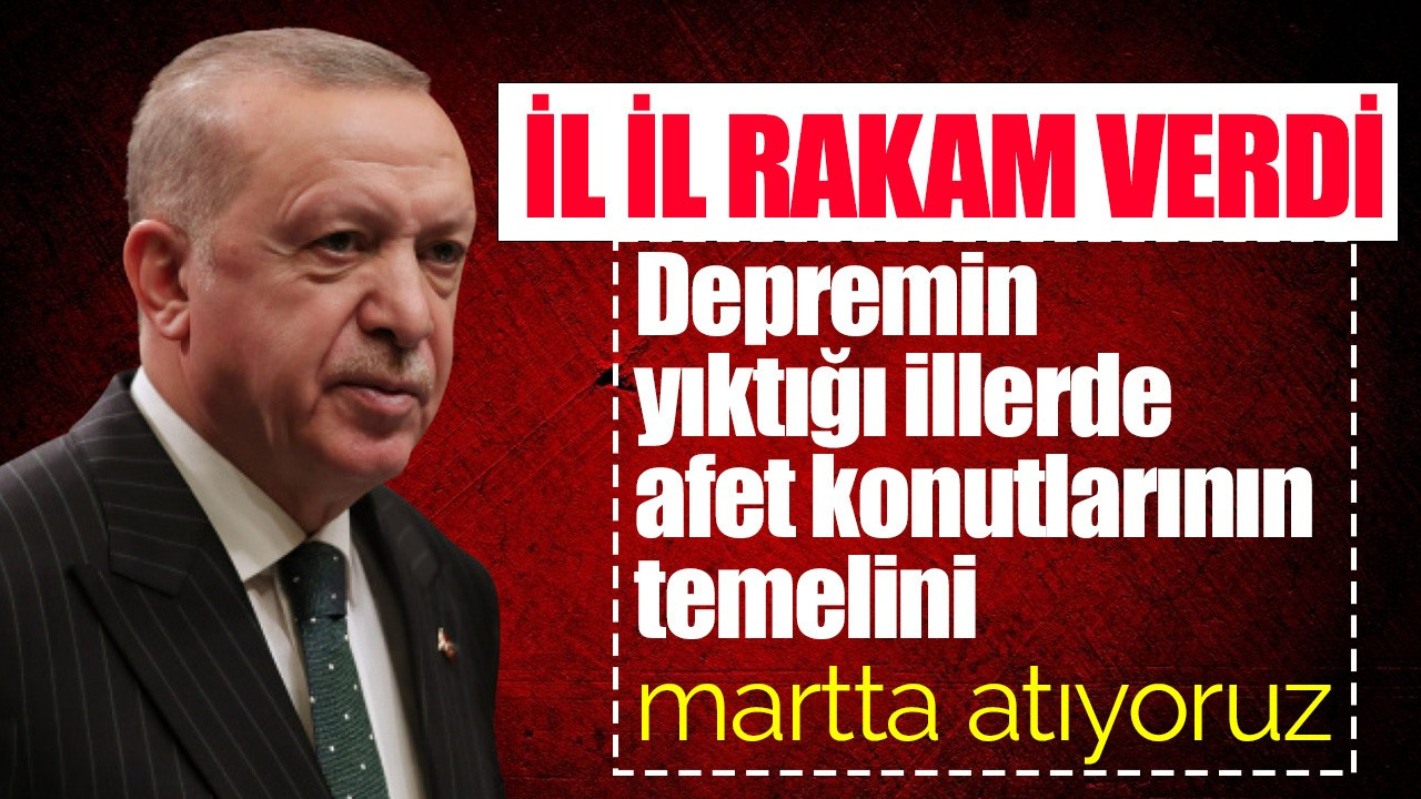 Cumhurbaşkanı Erdoğan, deprem bölgesinde yapılacak konut sayısını açıkladı
