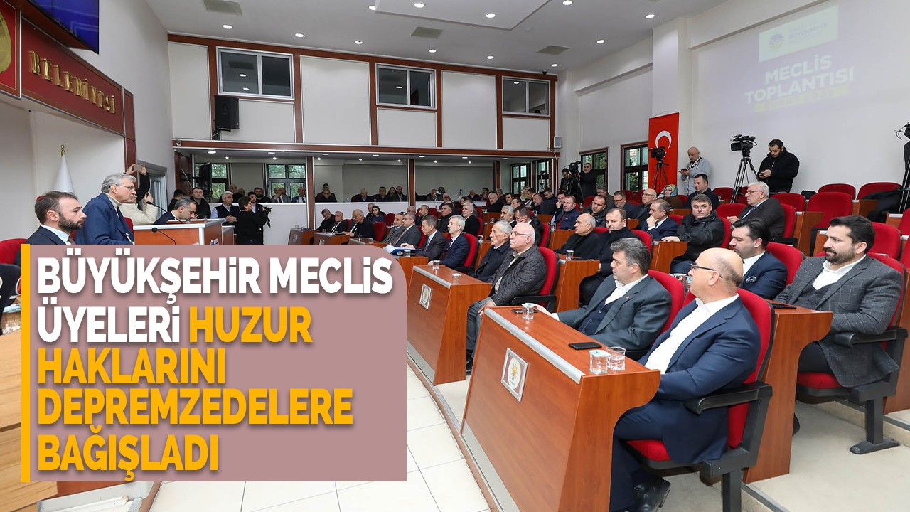 Büyükşehir meclis üyeleri huzur haklarını depremzedelere bağışladı