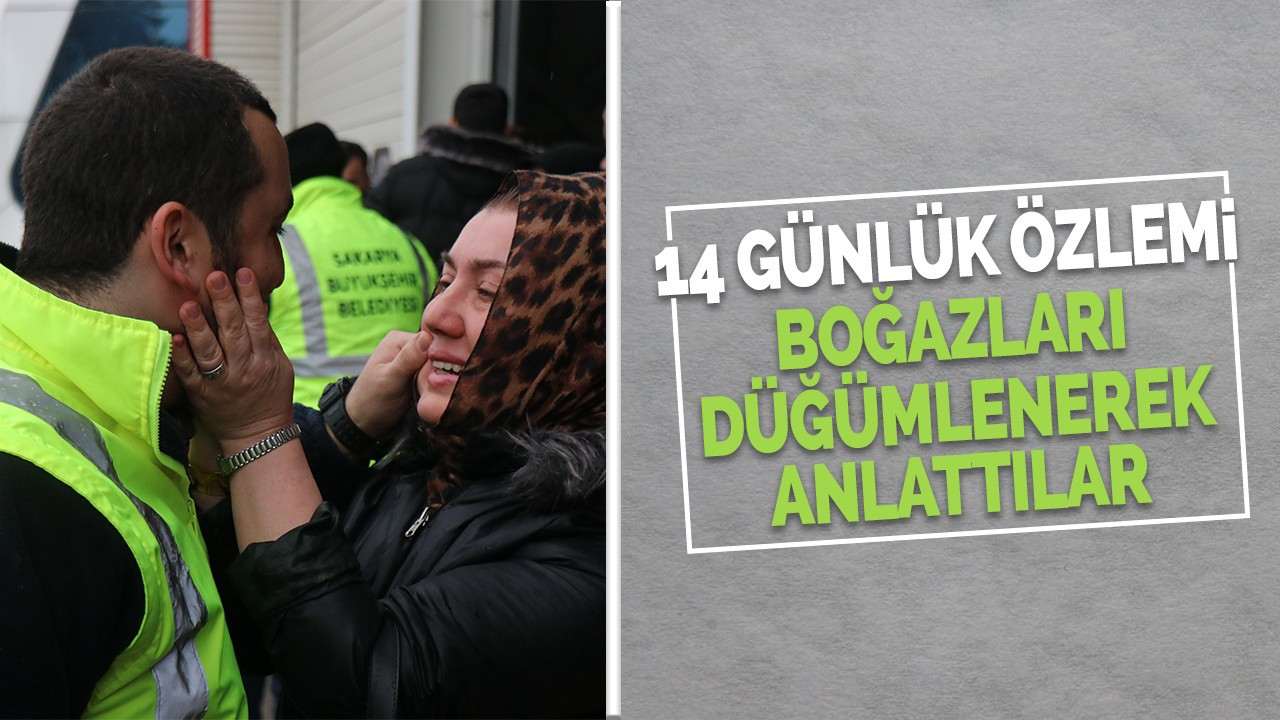 14 günlük özlemi boğazları düğümlenerek anlattılar