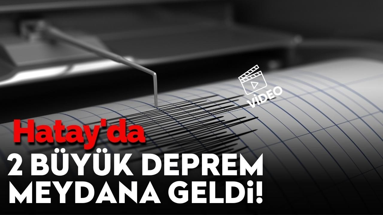 Hatay'da iki büyük deprem meydana geldi!