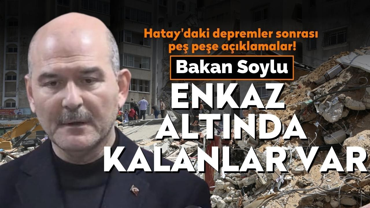 Bakan soylu: Enkaz altında kalanlar var!