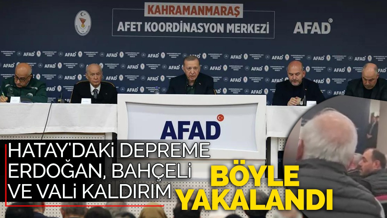 Hatay'daki depreme Erdoğan, Bahçeli ve Vali Kaldırım böyle yakalandı