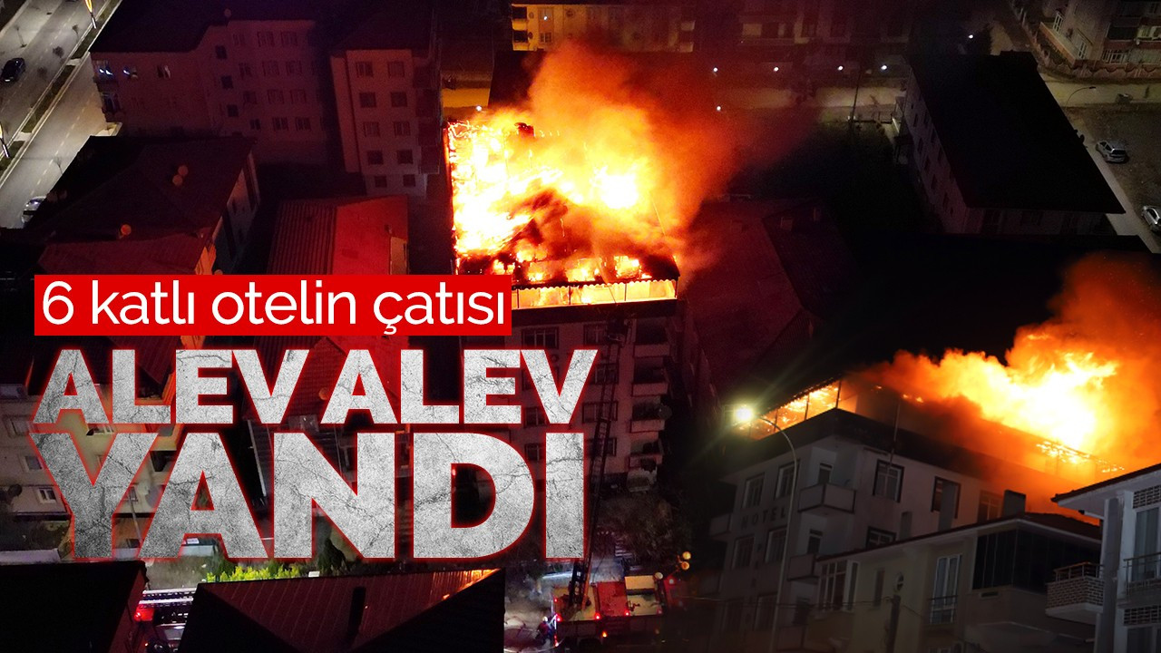 6 katlı otelin çatısı alev alev yandı