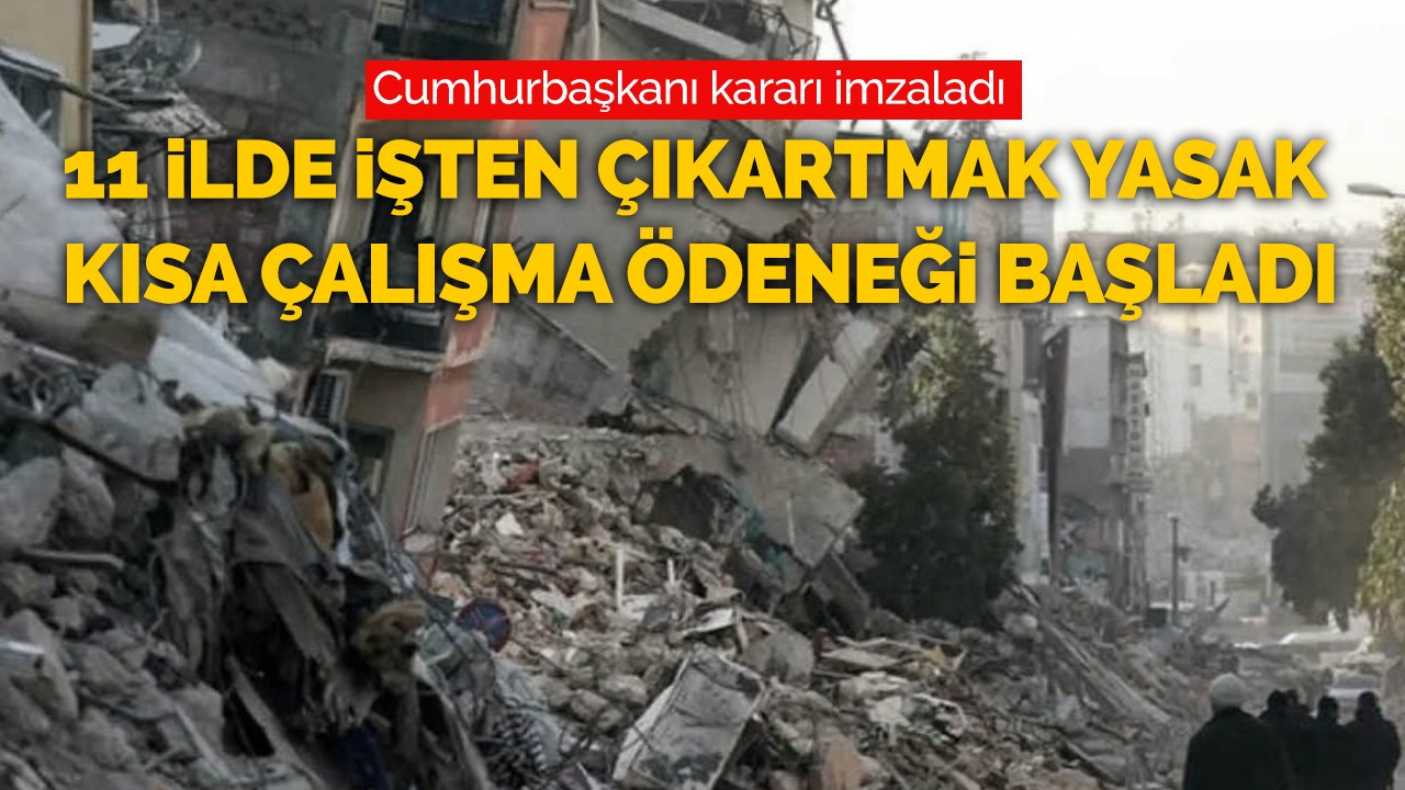 Depremden etkilenen illerde, işten çıkarma yasağı ve kısa çalışma ödeneği