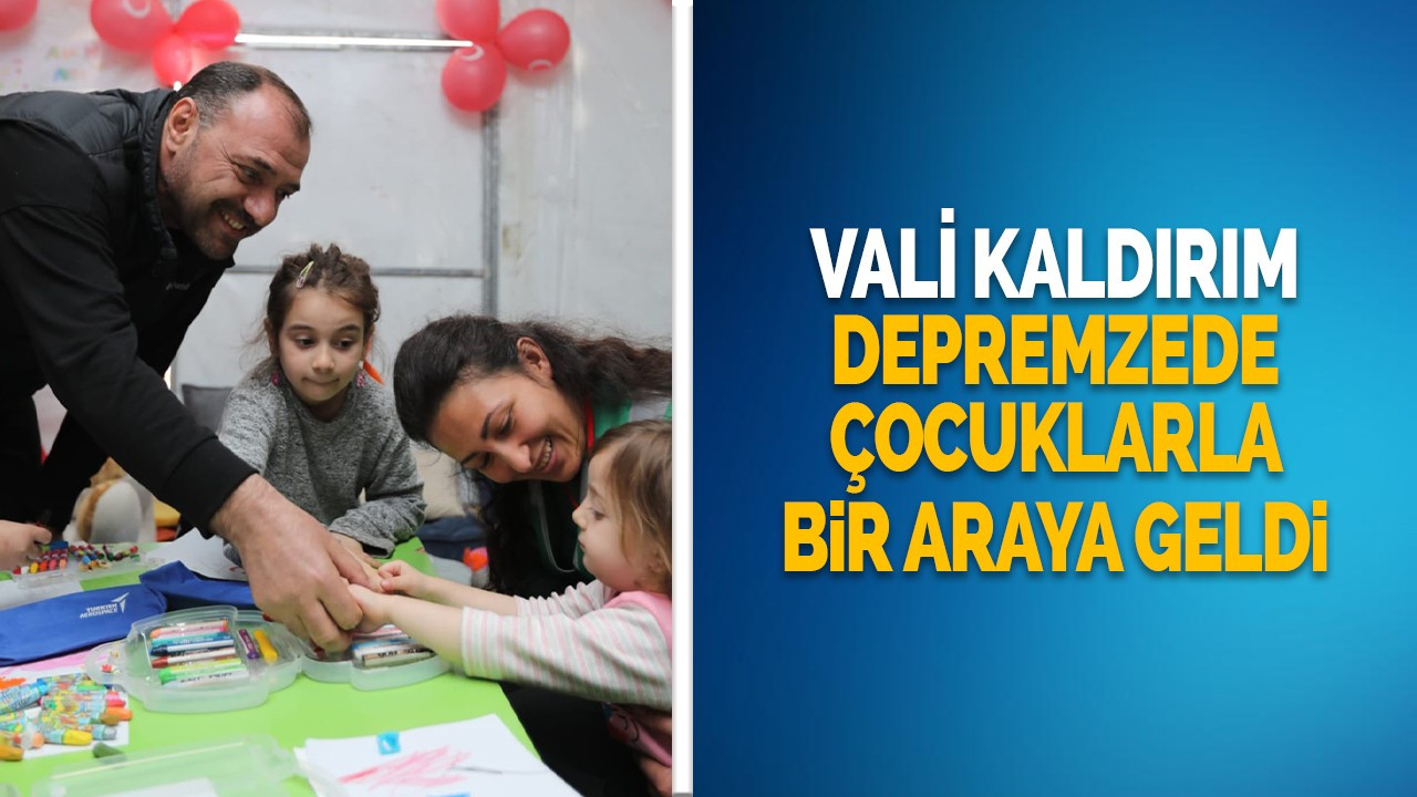 Vali Kaldırım depremzede çocuklarla bir araya geldi