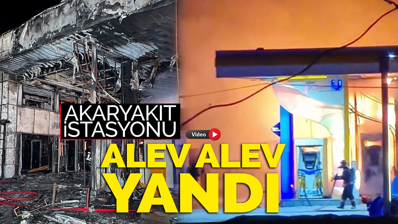 Akaryakıt istasyonu alev alev yandı!