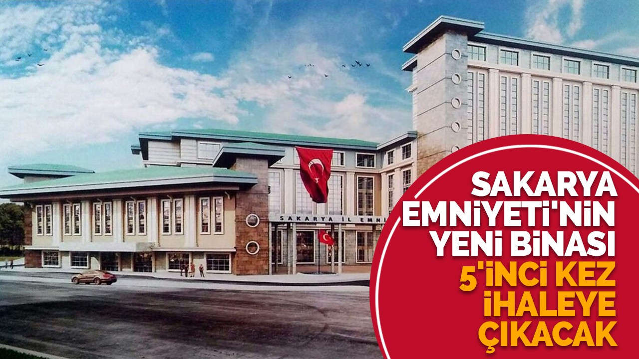 Sakarya Emniyeti'nin yeni binası 5'inci kez ihaleye çıkacak