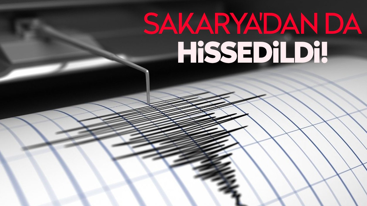 Sakarya'dan da hissedildi!