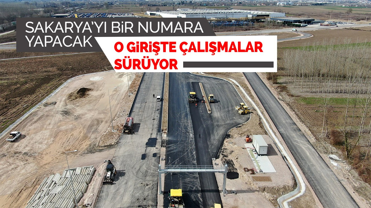 Sakarya'yı bir numara yapacak o girişte çalışmalar devam ediyor