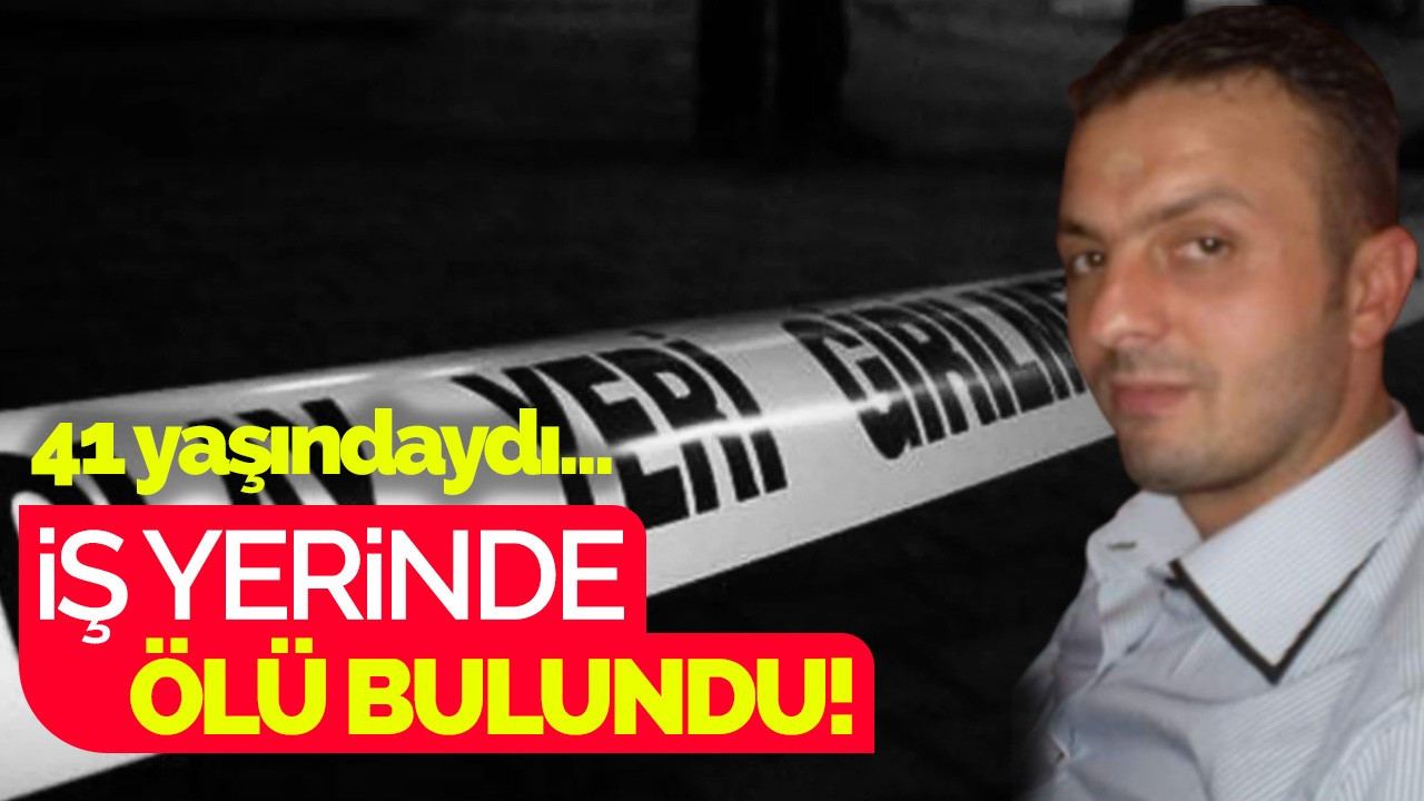 İş yerinde ölü bulundu!