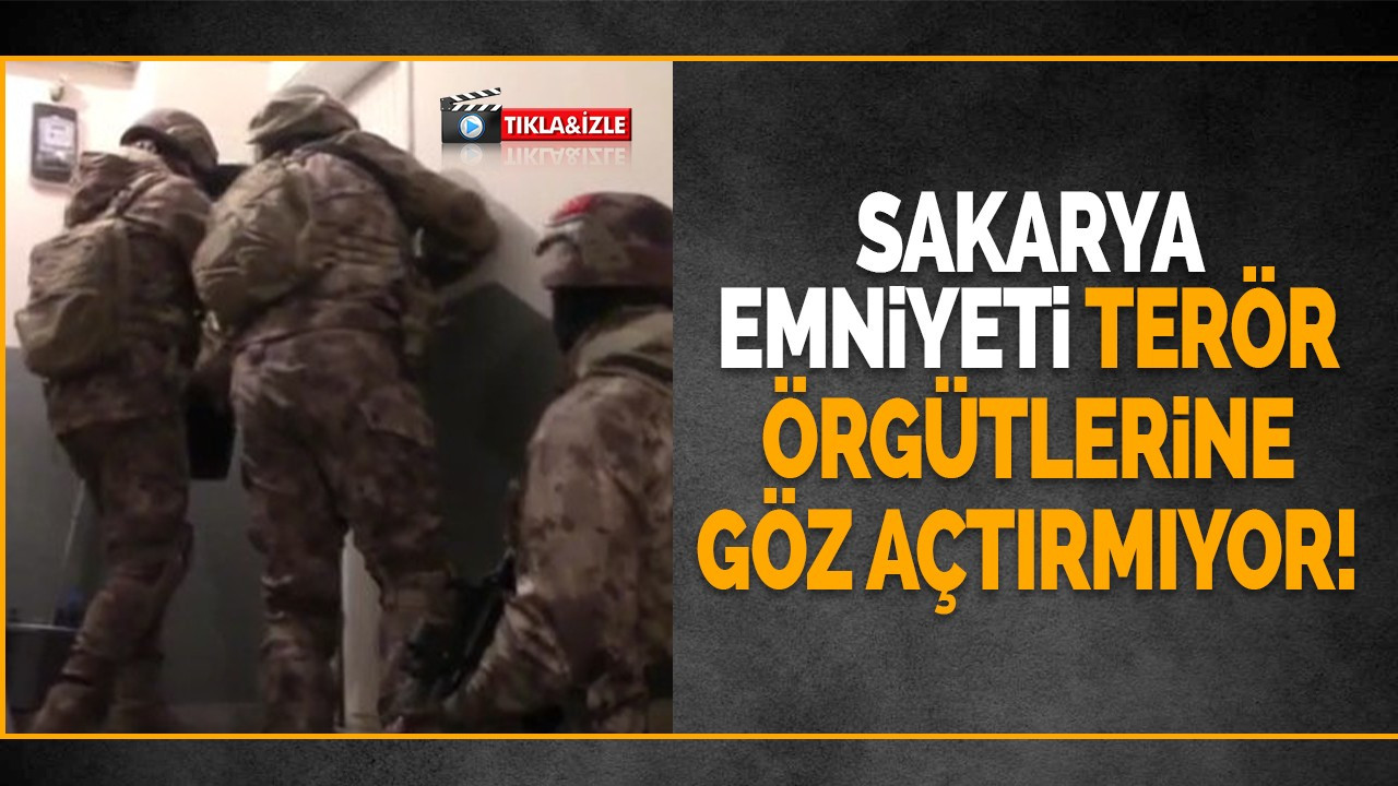 Sakarya Emniyeti terör örgütlerine geçit vermiyor!