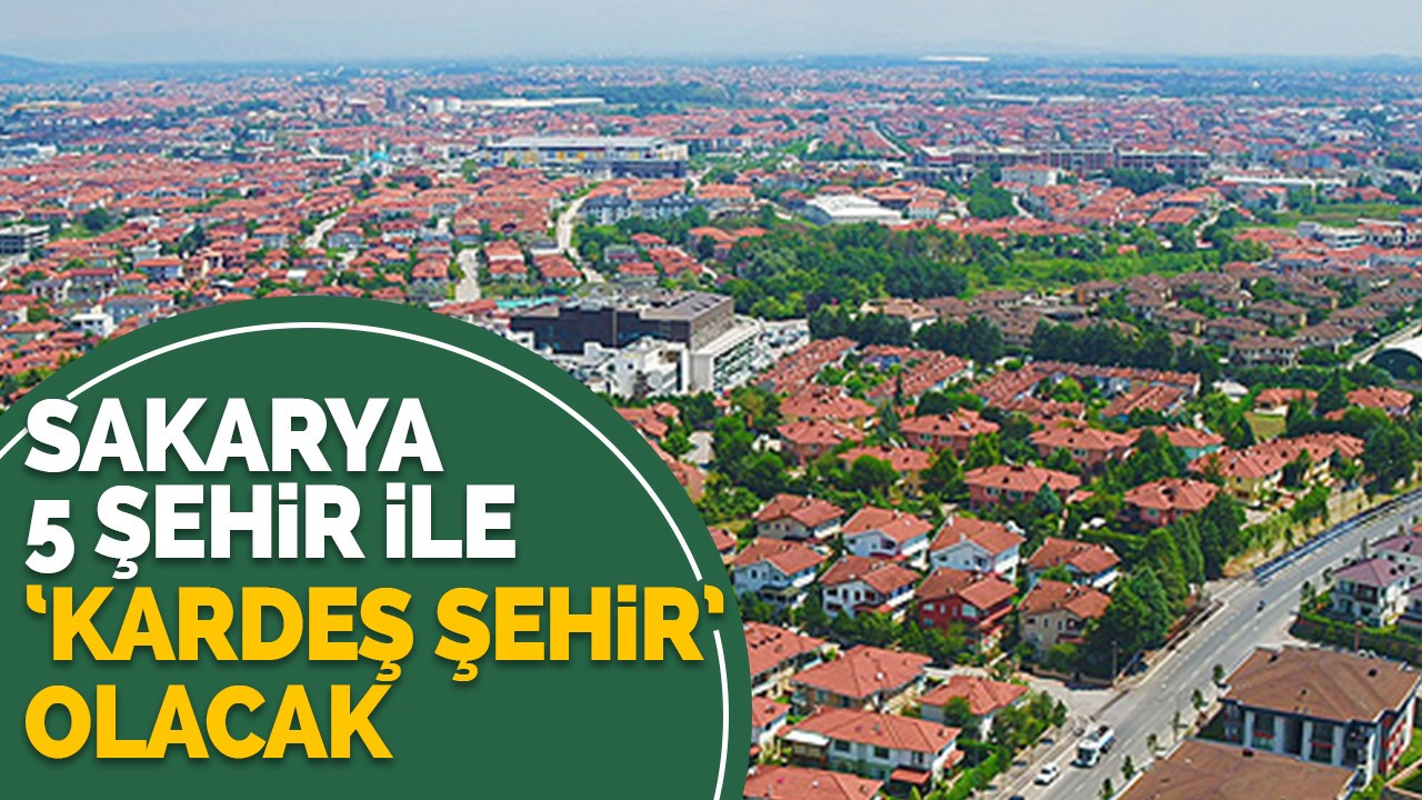 Sakarya 5 şehir ile kardeş şehir olacak