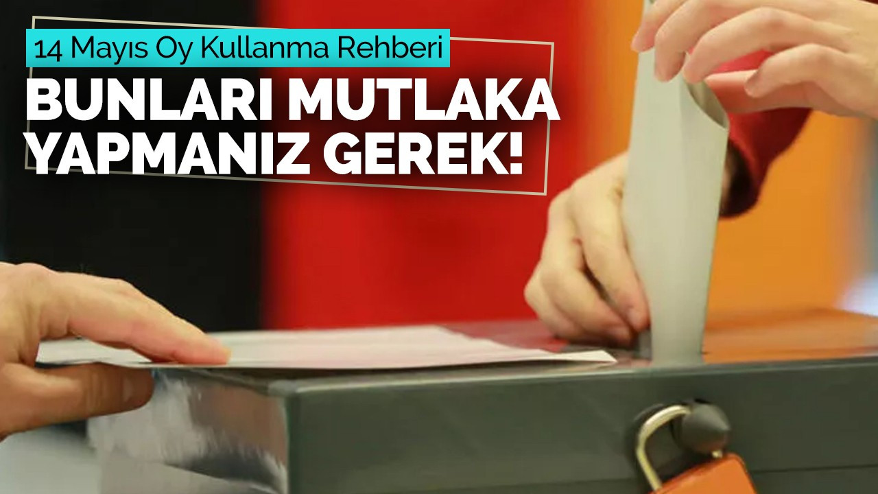 14 Mayıs seçimlerinde oy kullanma rehberi