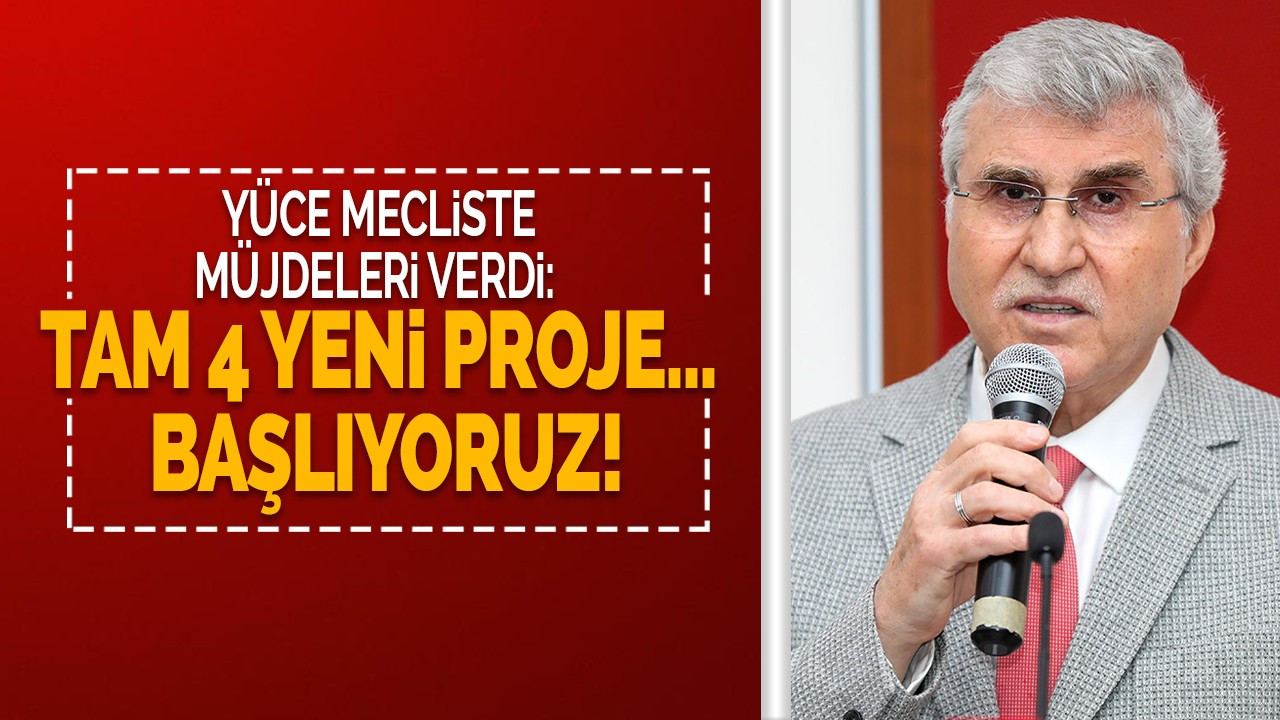 YÜCE MECLİSTE MÜJDELERİ VERDİ: TAM 4 YENİ PROJE… BAŞLIYORUZ!