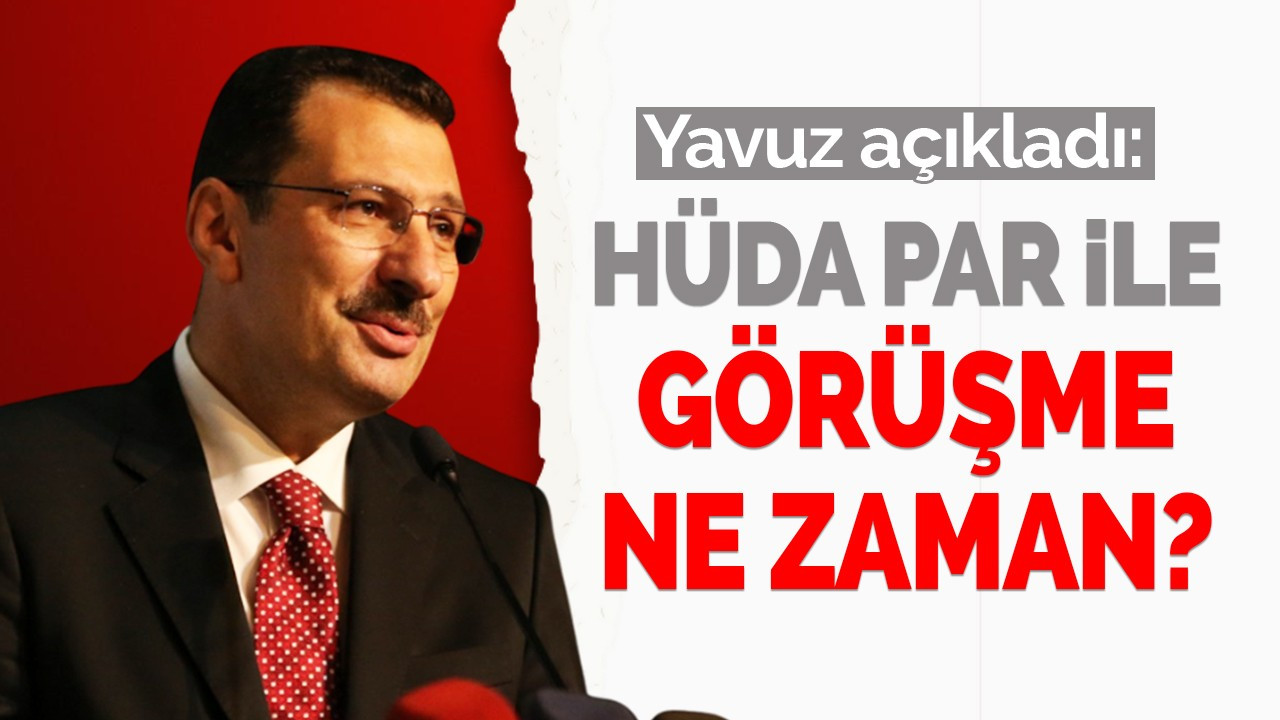 Yavuz açıkladı: HÜDA PAR ile görüşme ne zaman?