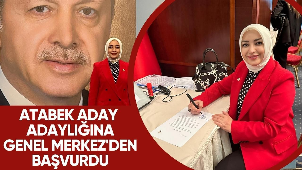 Atabek Aday Adaylığına Genel Merkez'den Başvurdu