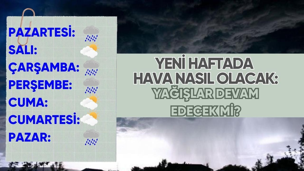 Yeni haftada hava nasıl olacak: Yağışlar devam edecek mi?