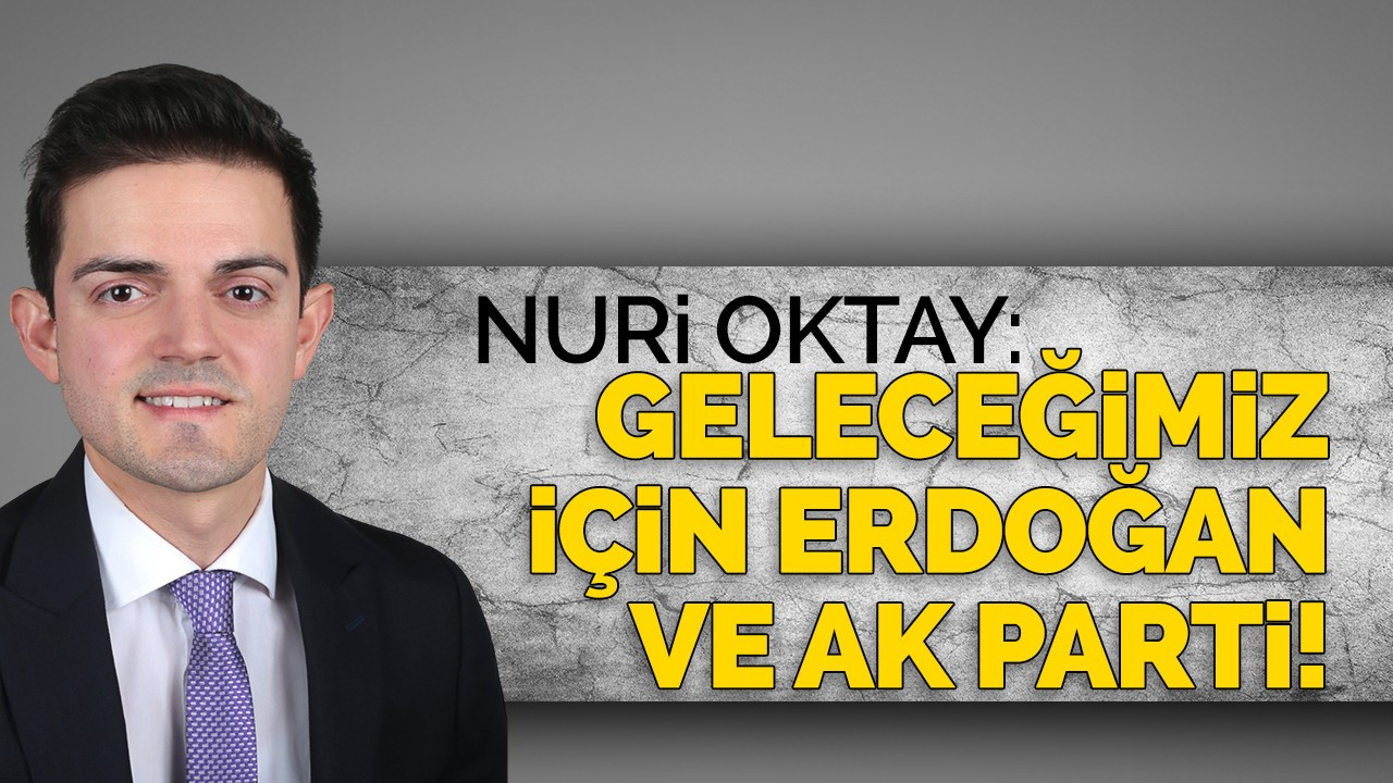 Oktay: Geleceğimiz için Erdoğan ve AK Parti!