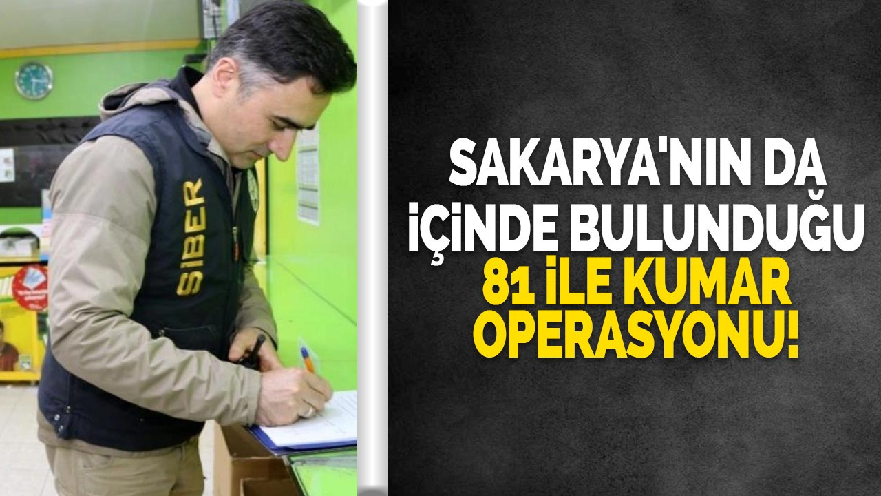 Sakarya'nın da içinde bulunduğu 81 ile kumar operasyonu!